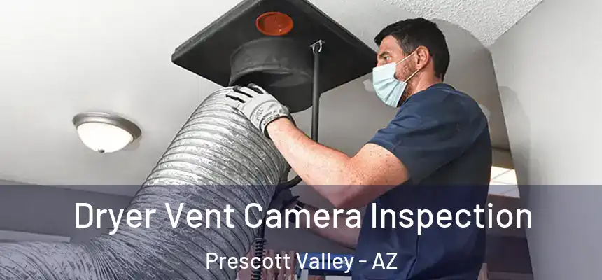  Dryer Vent Camera Inspection Prescott Valley - AZ