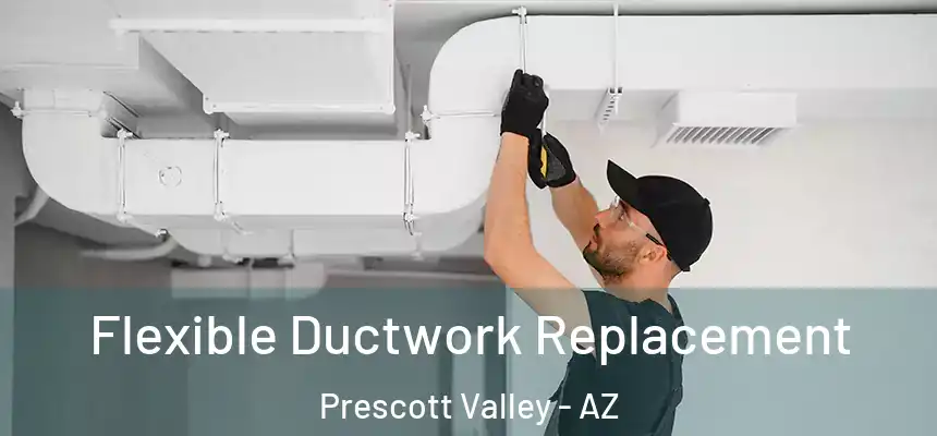 Flexible Ductwork Replacement Prescott Valley - AZ