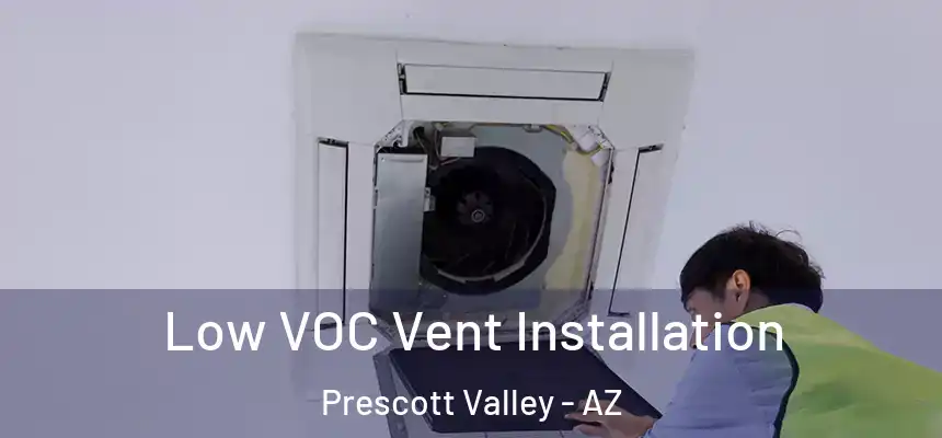 Low VOC Vent Installation Prescott Valley - AZ