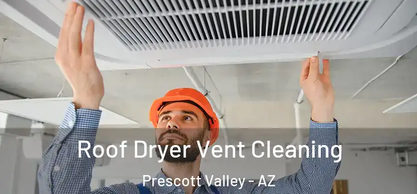  Roof Dryer Vent Cleaning Prescott Valley - AZ